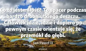 Piękne cytaty Jana Pawła II o miłości na tle górskich jezior. Miłość jak spacer w deszczu, który przemacza do głębi.