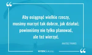 Inspirujące cytaty o marzeniach i działaniu. Aby osiągnąć sukces, musimy marzyć i wierzyć.