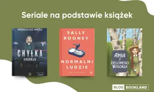 Trzy okładki książek: "Chyłka - Kasacja", "Normalni ludzie" i "Ania z Zielonego Wzgórza", które stały się popularnymi seriale na podstawie książek.