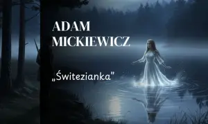 Adam Mickiewicz "Świtezianka" - streszczenie: tajemniczy młodzieniec w lesie i eteryczna nimfa wodna na jeziorze.