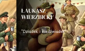 Ilustracja przedstawia grupę żołnierzy i niedźwiedzia w obozie. W centralnej części obrazu siedzi duży niedźwiedź, a obok niego tekst "Dziadek i niedźwiadek".