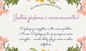 Wzruszające teksty dla mamy: "Jesteś piękna i niesamowita! Dziękuję za wszystko, co dla mnie zrobiłaś. Mamo, dziękuję za to, że zawsze we mnie wierzyłaś".