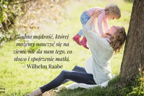 Piękny cytat o mamie: "Żadna mądrość, której możemy nauczyć się na ziemi, nie da nam tego, co słowo i spojrzenie matki." Wilhelm Raabe.