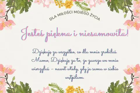 Wzruszające teksty dla mamy: "Jesteś piękna i niesamowita! Dziękuję za wszystko, co dla mnie zrobiłaś. Mamo, dziękuję za to, że zawsze we mnie wierzyłaś".