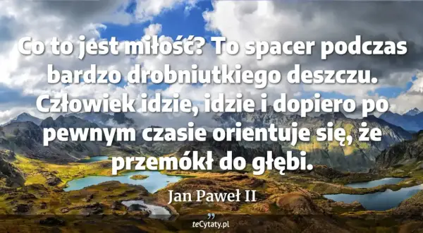 Piękne cytaty Jana Pawła II o miłości na tle górskich jezior. Miłość jak spacer w deszczu, który przemacza do głębi.