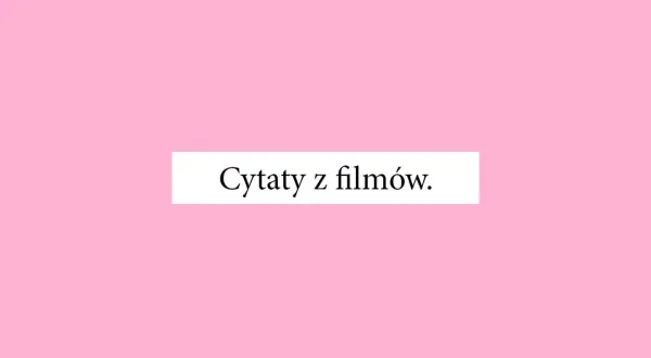 Jaki jest twój ulubiony cytat filmowy? Odkryj najpopularniejsze cytaty