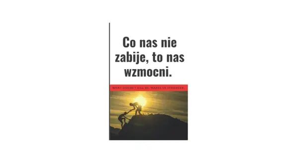 Dwie sylwetki wspinają się na szczyt góry przy zachodzie słońca. Napis głosi: "Co nas nie zabije, to nas wzmocni".