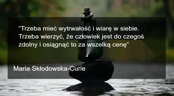 Kamienie ułożone w stos symbolizują wytrwałość i wiarę w siebie, jak w cytacie motywacyjnym Marii Skłodowskiej-Curie.