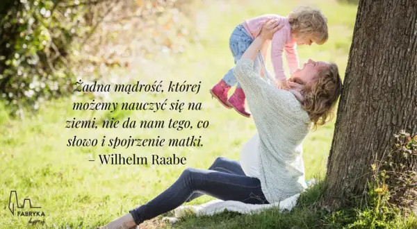 Piękny cytat o mamie: "Żadna mądrość, której możemy nauczyć się na ziemi, nie da nam tego, co słowo i spojrzenie matki." Wilhelm Raabe.