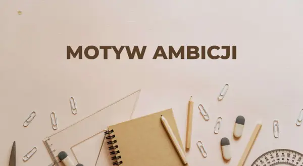 Motywy ambicji, jak u Makbeta, mogą prowadzić do zguby. Na tle przyborów szkolnych widnieje napis "Motyw ambicji".