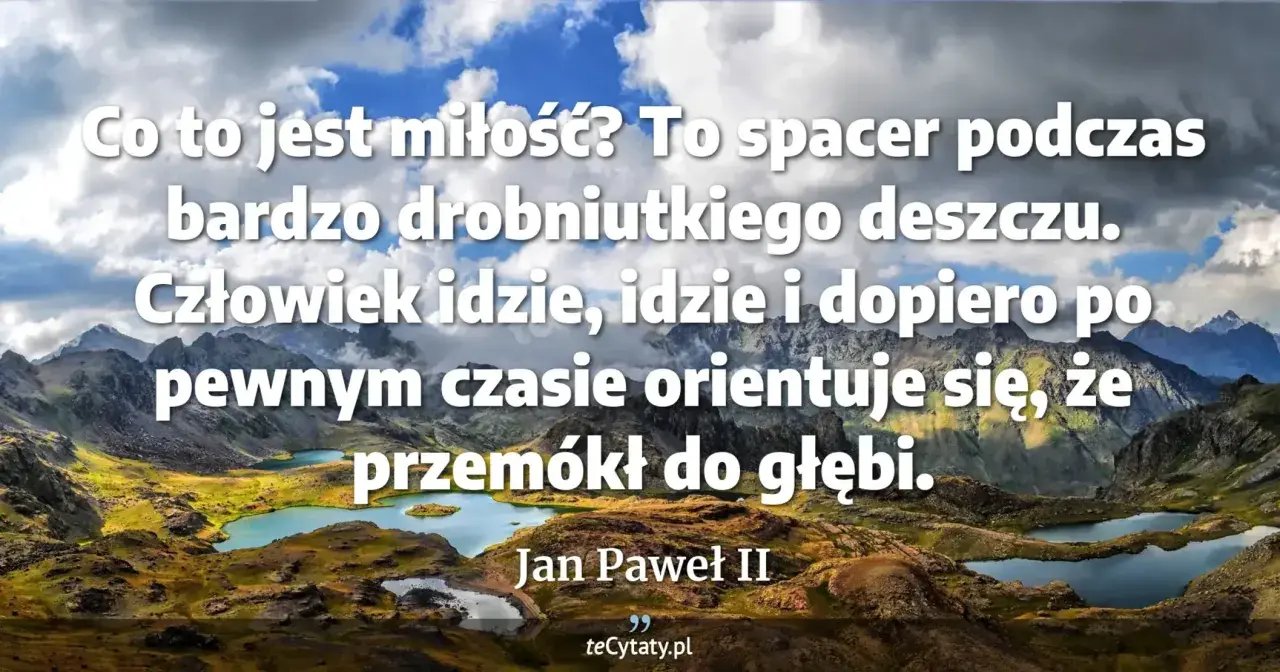 Piękne cytaty Jana Pawła II o miłości na tle górskich jezior. Miłość jak spacer w deszczu, który przemacza do głębi.