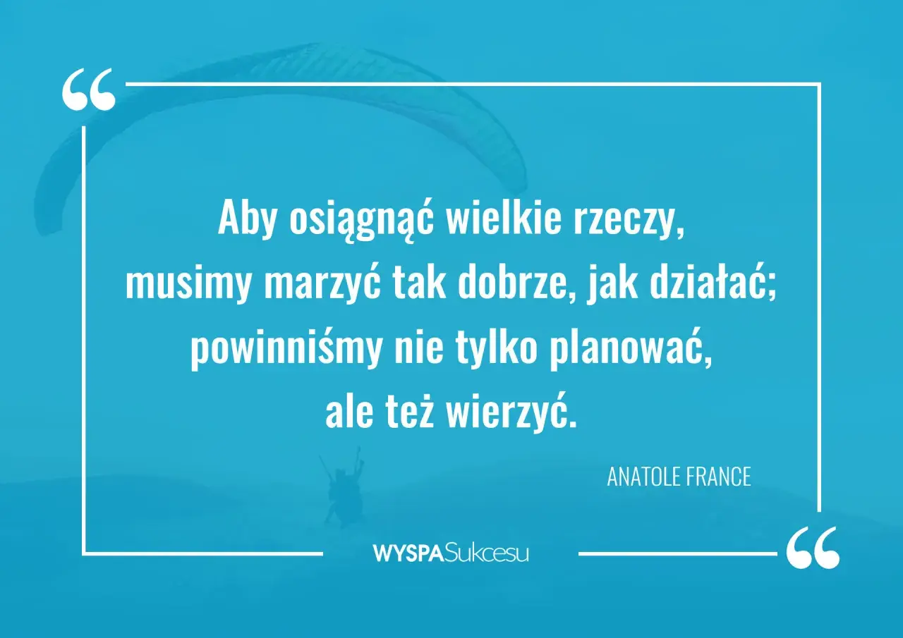 Inspirujące cytaty o marzeniach i działaniu. Aby osiągnąć sukces, musimy marzyć i wierzyć.
