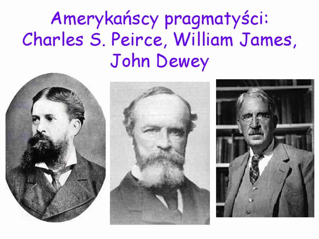 Amerykańscy pragmatycy: Peirce, James, Dewey. Trzech myślicieli, których idee kształtowały pragmatyzm.