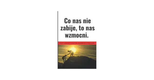 Dwie sylwetki wspinają się na szczyt góry przy zachodzie słońca. Napis głosi: "Co nas nie zabije, to nas wzmocni".